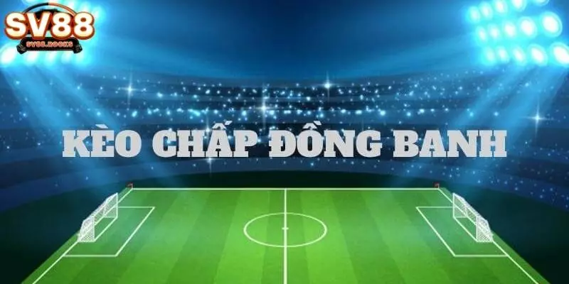 Các tình huống có thể xảy ra trong kèo đồng banh