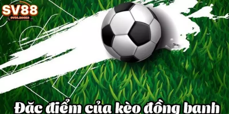 Đặc điểm của kèo chấp đồng banh trong bóng đá là gì?