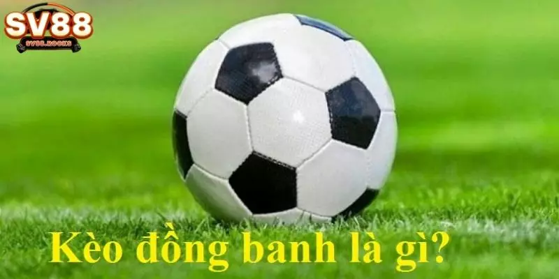 Kèo đồng banh là gì?