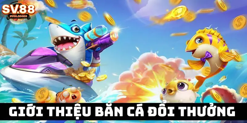 Bắn Cá Đổi Thưởng