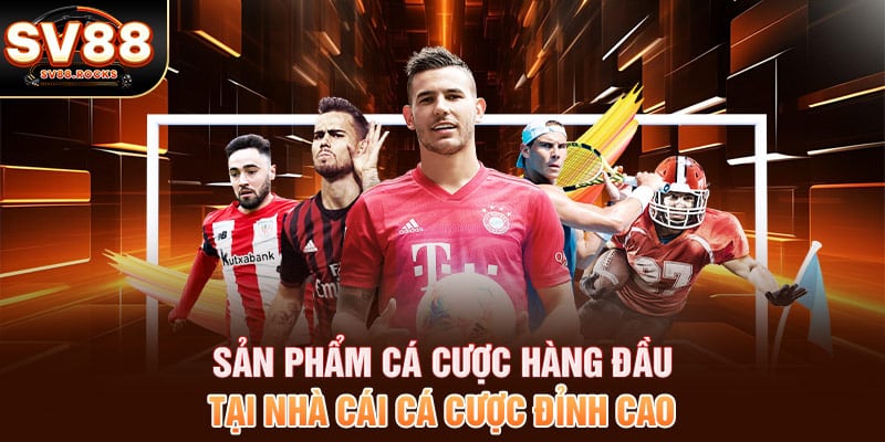 Sản phẩm cá cược hàng đầu tại nhà cái cá cược đỉnh cao